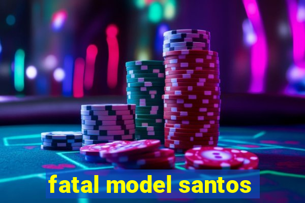 fatal model santos